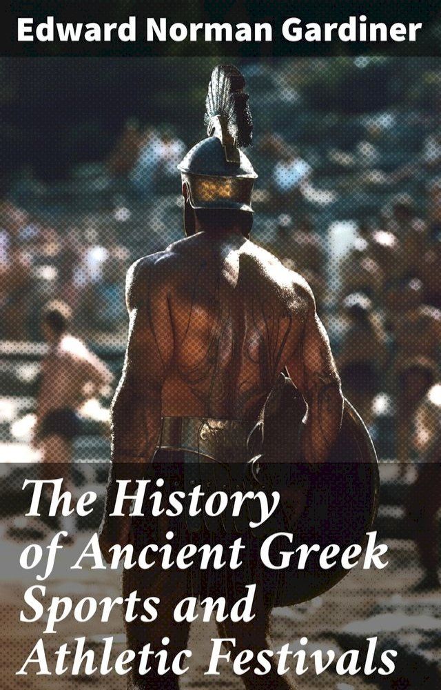  The History of Ancient Greek Sports and Athletic Festivals(Kobo/電子書)