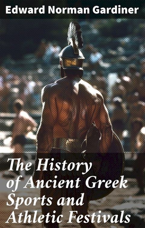 The History of Ancient Greek Sports and Athletic Festivals(Kobo/電子書)