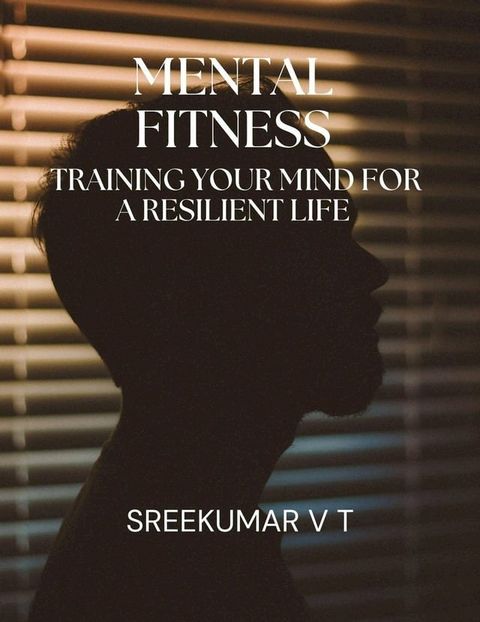 Mental Fitness: Training Your Mind for a Resilient Life(Kobo/電子書)