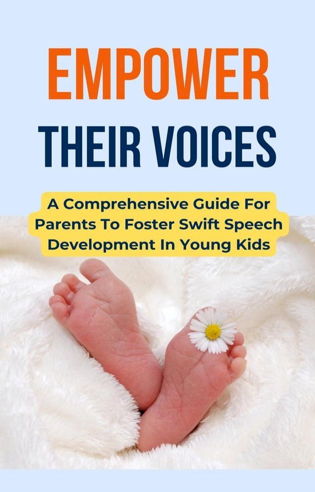  Empower Their Voices: A Comprehensive Guide For Parents To Foster Swift Speech Development In Young Kids(Kobo/電子書)