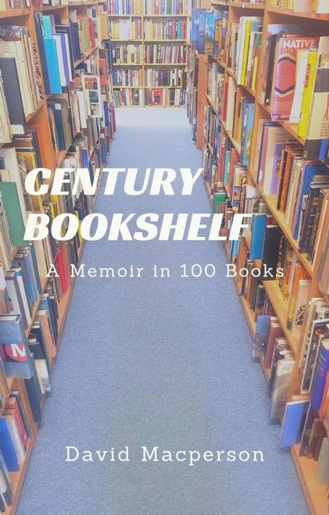 Century Bookshelf: A Memoir in a 100 Books(Kobo/電子書)