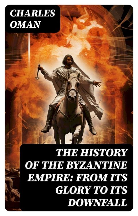 The History of the Byzantine Empire: From Its Glory to Its Downfall(Kobo/電子書)