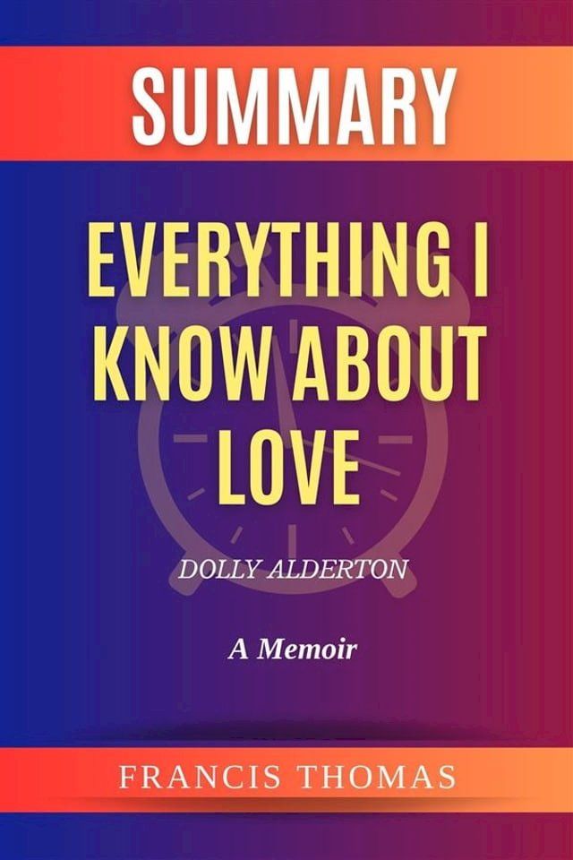  Summary of Everything I Know About Love by Dolly Alderton:A Memoir(Kobo/電子書)