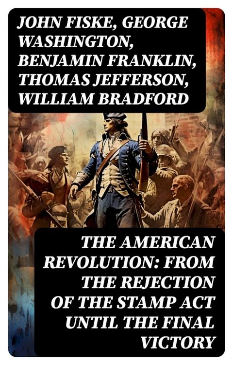 The American Revolution: From the Rejection of the Stamp Act Until the Final Victory(Kobo/電子書)