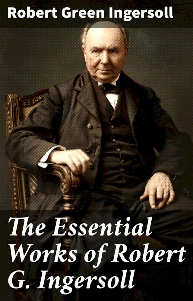  The Essential Works of Robert G. Ingersoll(Kobo/電子書)