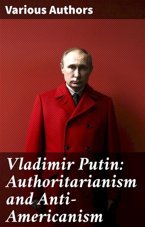 Vladimir Putin: Authoritarianism and Anti-Americanism(Kobo/電子書)