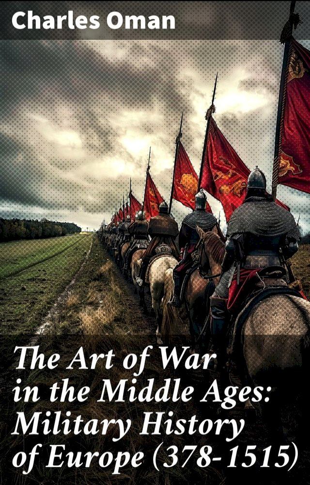  The Art of War in the Middle Ages: Military History of Europe (378-1515)(Kobo/電子書)