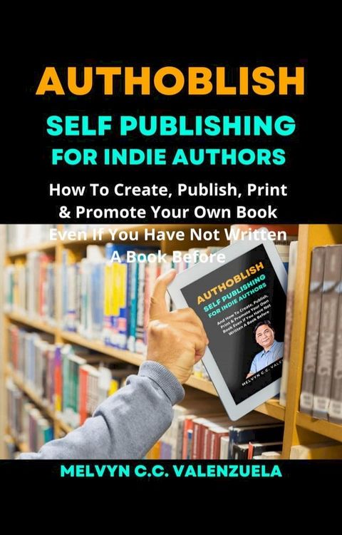 Authoblish - Self-Publishing For Indie Authors: How To Create, Publish, Print & Promote Your Own Book Even If You Have Not Written A Book Before(Kobo/電子書)