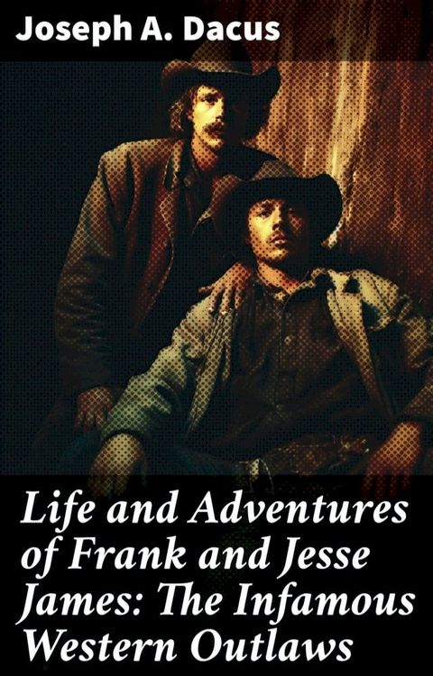 Life and Adventures of Frank and Jesse James: The Infamous Western Outlaws(Kobo/電子書)