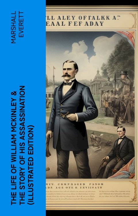 The Life of William McKinley & The Story of His Assassination (Illustrated Edition)(Kobo/電子書)