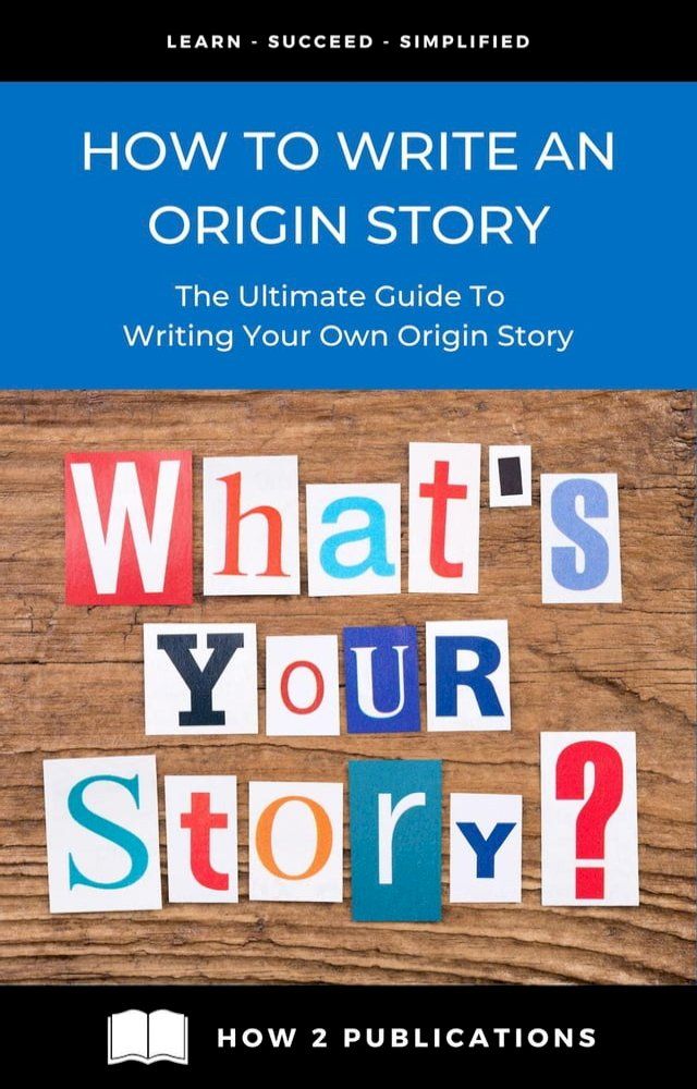  How To Write An Origin Story – The Ultimate Guide To Writing Your Own Origin Story(Kobo/電子書)