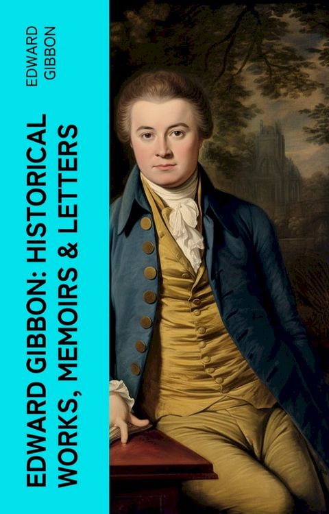 Edward Gibbon: Historical Works, Memoirs & Letters(Kobo/電子書)