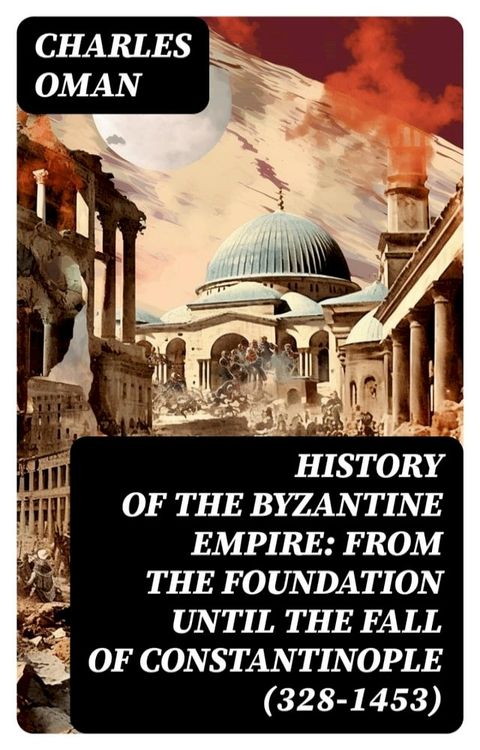 History of the Byzantine Empire: From the Foundation until the Fall of Constantinople (328-1453)(Kobo/電子書)