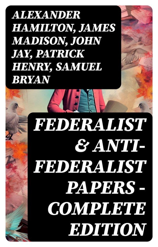  Federalist & Anti-Federalist Papers - Complete Edition(Kobo/電子書)