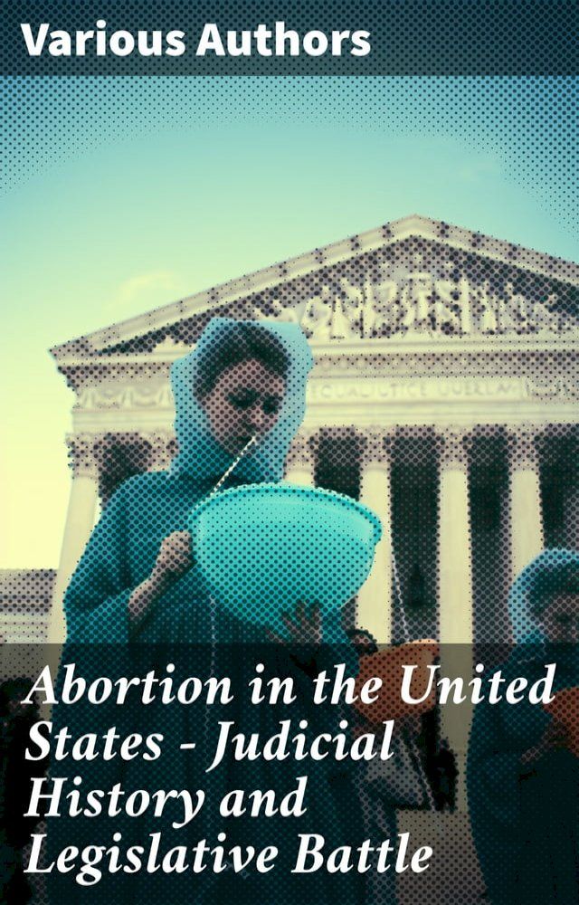  Abortion in the United States - Judicial History and Legislative Battle(Kobo/電子書)