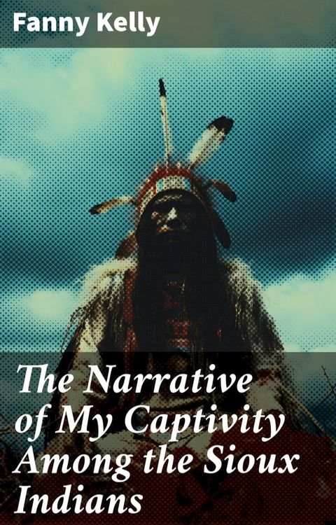 The Narrative of My Captivity Among the Sioux Indians(Kobo/電子書)