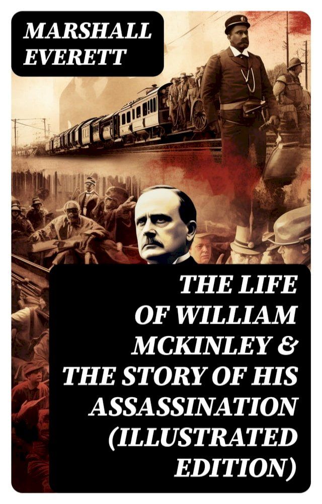  The Life of William McKinley & The Story of His Assassination (Illustrated Edition)(Kobo/電子書)