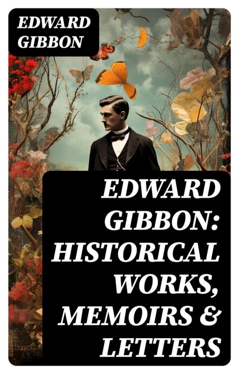 Edward Gibbon: Historical Works, Memoirs & Letters(Kobo/電子書)