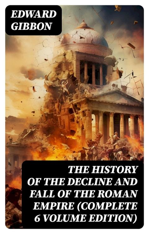 The History of the Decline and Fall of the Roman Empire (Complete 6 Volume Edition)(Kobo/電子書)