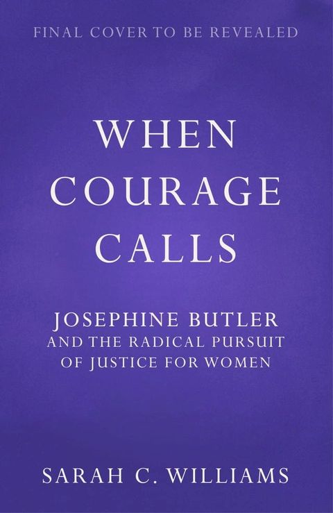 When Courage Calls: Josephine Butler and the Radical Pursuit of Justice for Women(Kobo/電子書)