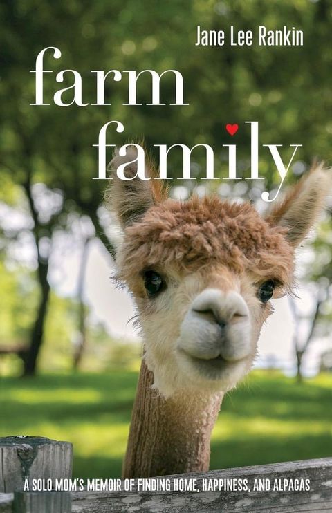 Farm Family: A Solo Mom’s Memoir of Finding Home, Happiness, and Alpacas(Kobo/電子書)