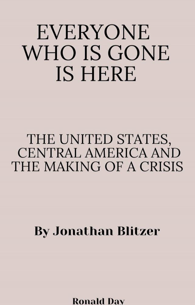  Everyone Who Is Gone Is Here: The United States, Central America, and the Making of a Crisis by Jonathan Blitzer(Kobo/電子書)