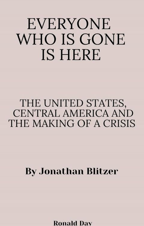 Everyone Who Is Gone Is Here: The United States, Central America, and the Making of a Crisis by Jonathan Blitzer(Kobo/電子書)