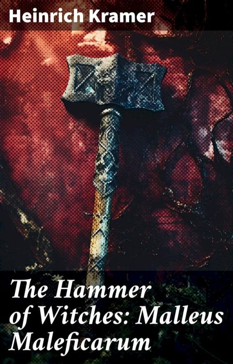 The Hammer of Witches: Malleus Maleficarum(Kobo/電子書)