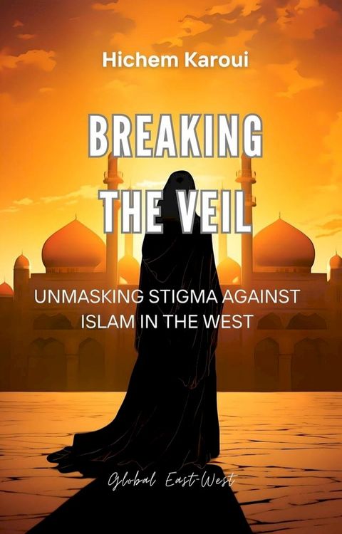 Breaking the Veil: Unmasking Stigma Against Islam in the West(Kobo/電子書)