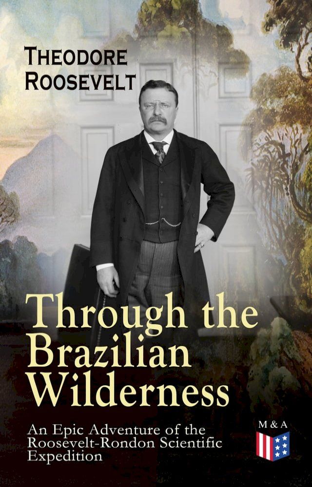  Through the Brazilian Wilderness - An Epic Adventure of the Roosevelt-Rondon Scientific Expedition(Kobo/電子書)