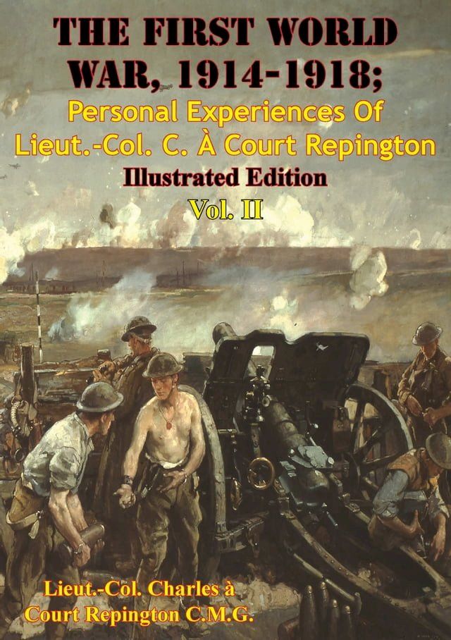  The First World War, 1914-1918; Personal Experiences Of Lieut.-Col. C. À Court Repington Vol. II [Illustrated Edition](Kobo/電子書)