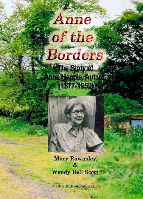 Anne of the Borders - The Story of Anne Hepple, Author, 1877-1959 - by Mary Rawnsley & Wendy Bell Scott(Kobo/電子書)