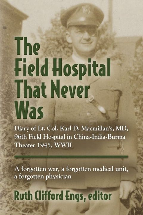 THE FIELD HOSPITAL THAT NEVER WAS: Diary of Lt. Col. Karl D. Macmillan's, MD, 96th Field Hospital in China-India-Burma Theater 1945, WWII(Kobo/電子書)