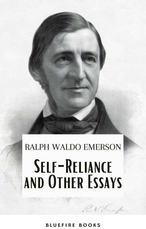 Self-Reliance and Other Essays: Empowering Wisdom from Ralph Waldo Emerson – A Beacon for Independent Thought and Personal Growth(Kobo/電子書)