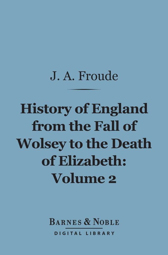  History of England From the Fall of Wolsey to the Death of Elizabeth, Volume 2 (Barnes & Noble Digital Library)(Kobo/電子書)