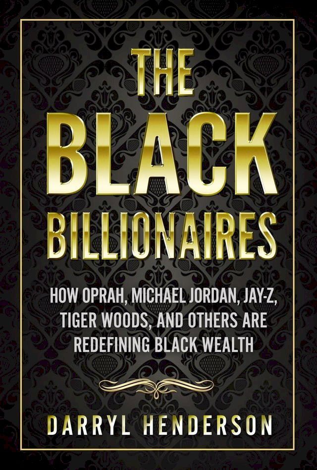  The Black Billionaires: How Oprah, Michael Jordan, Jay-Z, Tiger Woods, and Others Are Redefining Black Wealth(Kobo/電子書)