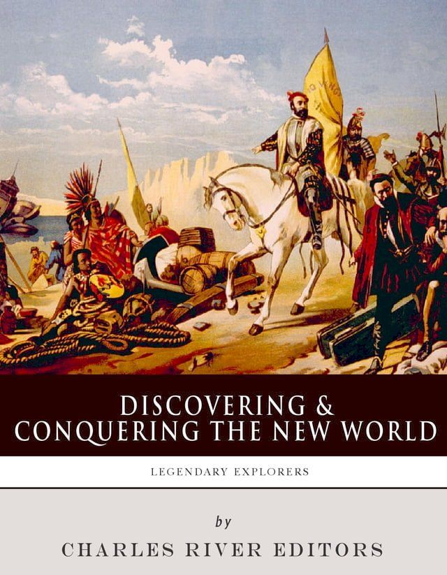  Discovering and Conquering the New WorldThe Lives and Legacies of Christopher Columbus, Hern&aacute;n Cort&eacute;s and Francisco Pizarro(Kobo/電子書)