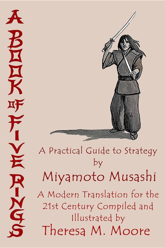  A Book of Five Rings: A Practical Guide to Strategy by Miyamoto Musashi: A Modern Translation For the 21st Century Compiled and Illustrated by Theresa M. Moore(Kobo/電子書)