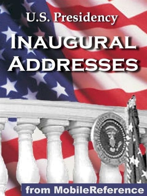 U.S. Presidency Inaugural Addresses: Incld. Barack Obama, George W. Bush, George Washington, Thomas Jefferson, Abraham Lincoln, Theodore Roosevelt, Franklin Roosevelt, Richard Nixon, Bill Clinton And More (Mobi History)(Kobo/電子書)