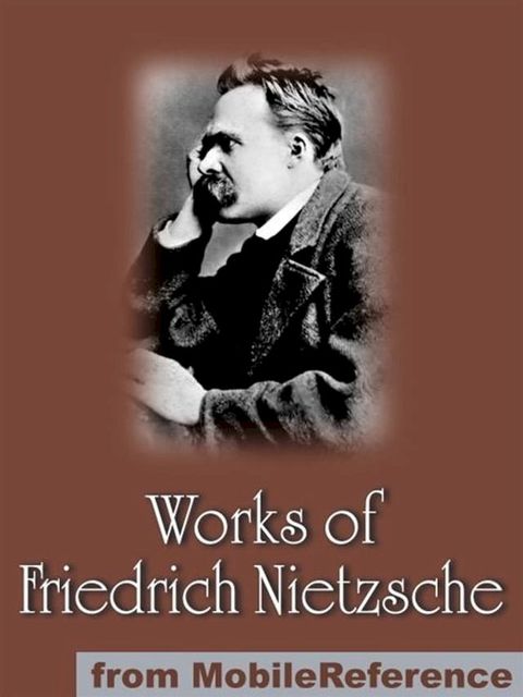 Works Of Friedrich Wilhelm Nietzsche: Including The Birth Of Tragedy, On Truth And Lies In A Nonmoral Sense, The Untimely Meditations, Human, All Too Human And More. (Mobi Collected Works)(Kobo/電子書)