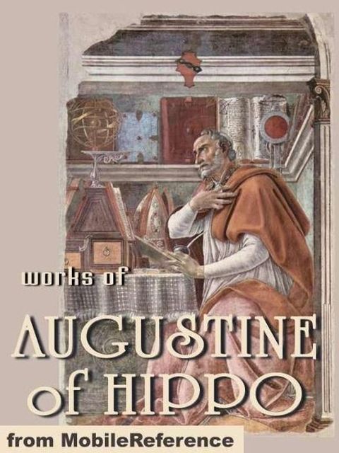 Works Of Augustine Of Hippo: On Christian Doctrine, The Confessions Of Saint Augustine & The City Of God. (Mobi Collected Works)(Kobo/電子書)