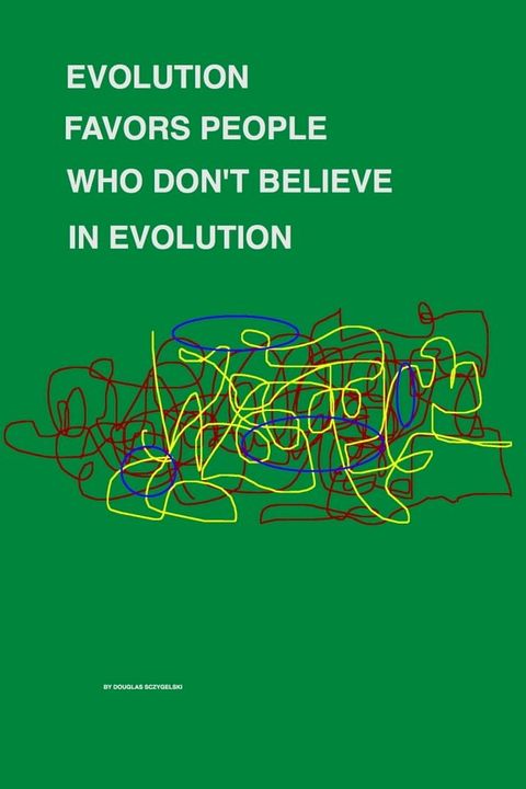 Evolution Favors People Who Don't Believe in Evolution(Kobo/電子書)