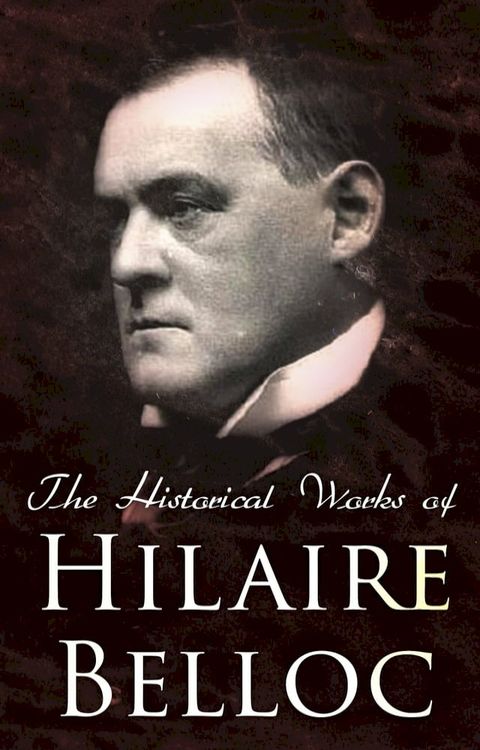 The Historical Works of Hilaire Belloc(Kobo/電子書)