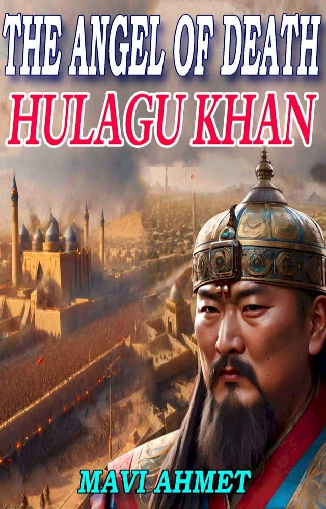  The Angel Of Death - Mongol Emperor Hulagu Khan(Kobo/電子書)