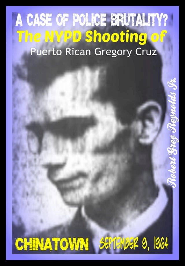  A Case of Police Brutality? The NYPD Shooting of Puerto Rican Gregory Cruz Lower East Side September 9, 1964(Kobo/電子書)