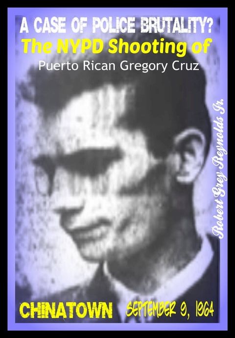 A Case of Police Brutality? The NYPD Shooting of Puerto Rican Gregory Cruz Lower East Side September 9, 1964(Kobo/電子書)