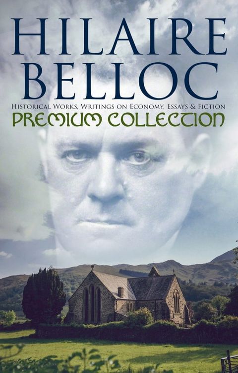 Hilaire Belloc - Premium Collection: Historical Works, Writings on Economy, Essays & Fiction(Kobo/電子書)