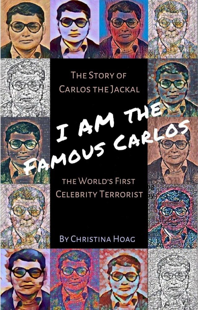  I Am the Famous Carlos: A Novel Based on the Life of Carlos the Jackal, the World's First Celebrity Terrorist(Kobo/電子書)