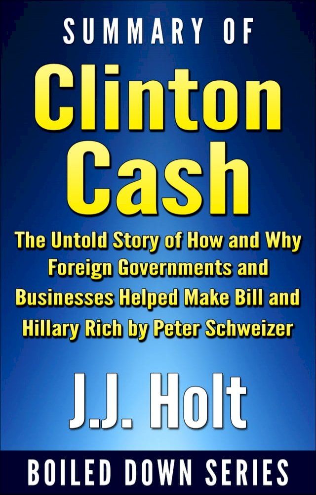  Summary of Clinton Cash: The Untold Story of How and Why Foreign Governments and Businesses Helped Make Bill and Hillary Rich by Peter Schweizer(Kobo/電子書)