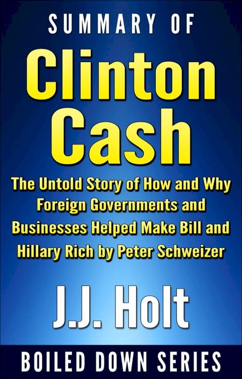 Summary of Clinton Cash: The Untold Story of How and Why Foreign Governments and Businesses Helped Make Bill and Hillary Rich by Peter Schweizer(Kobo/電子書)